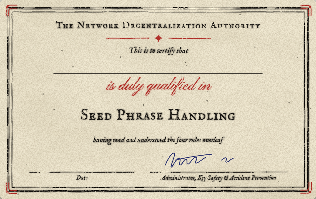 Qualification card, front. The Network Decentralization Authority. This is to certify that (a blank line for your name) is duly qualified in Seed Phrase Handling, having read and understood the four rules overleaf. Date, and signed by the Administrator, Key Safety and Accident Prevention.